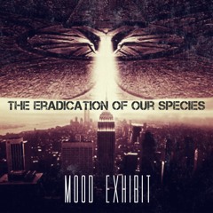Mood Exhibit- The Eradication of Our Species