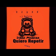 Quiero Repetir -  Ozuna , J Balvin Ft Diego Moreira  ( Remix )