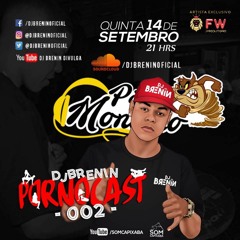 PODCAST 002 DJ BRENIN PIQUE MONSTRO (PORNOCAST) + 18 FW PRODUTORA
