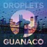 Guanaco - Droplets