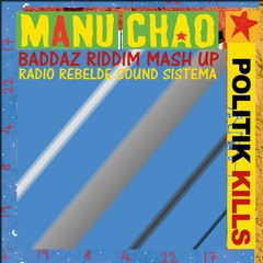 Manu Chao Politik Kills - Baddaz Riddim - Radio Rebelde Sound Sistema Mash Up