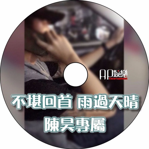 Ap娛樂 - 不堪回首 雨過天晴 (陳昊專屬)