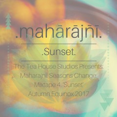 The Tea House Studios Presents: Maharajni. Seasons Change: Mixtape 4. 'Sunset'. Autumn Equinox 2017