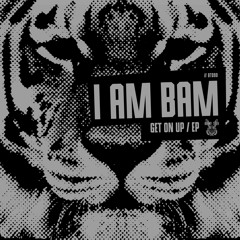 I AM BAM - GET ON UP EP (Preview) // BT090 [OUT NOW]