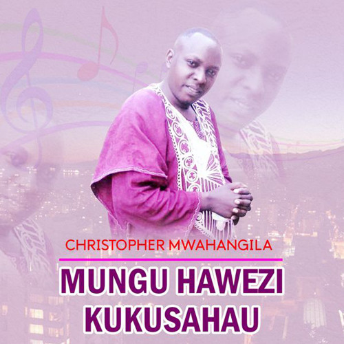 Christopher Mwahangila - Mungu Hawezi Kukusahau