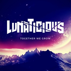 Lunaticious - Together We Grow