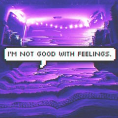 I'm not good with feelings