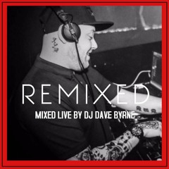 REMIXED 001 (Mixed live by Dj Dave Byrne )