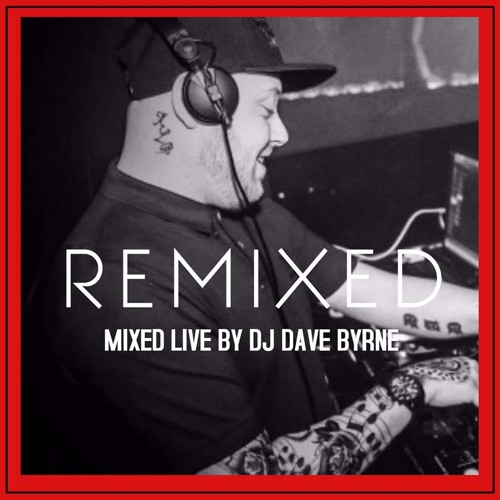 REMIXED 001 (Mixed live by Dj Dave Byrne )