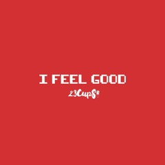 23CUPS | I Feel Good (Ft. J-Fleet) {Prod. Chae Dank}