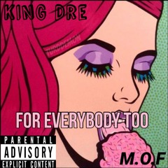 KING Dre - For Everybody Too