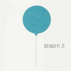birthday pt. 20