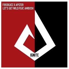 Firebeatz x Apster - Let's Get Wild ft. Ambush (Preview - Out Now)