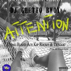 Dj Ghetto Bwoy - Attention Ft Khing Blahd Ace Kip Rocky & Traggic (Prod. By Eddie Dope)