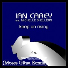 Ian Carey Ft. Michelle Shellers - Keep On Rising (Moses Gitua Remix)