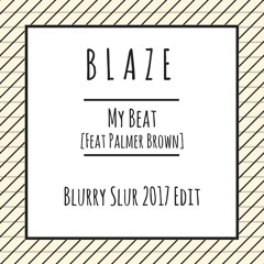 Blaze Feat. Palmer Brown - My Beat (Blurry Slur 2017 Edit) - FREE DOWNLOAD