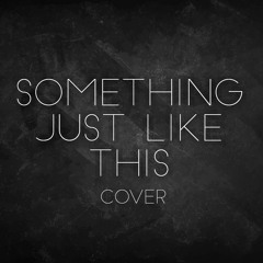 Something Just Like This (cover) - The Chainsmokers