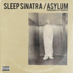 Sleep Sinatra - Asylum (Produced By SCVTTERBRVIN)