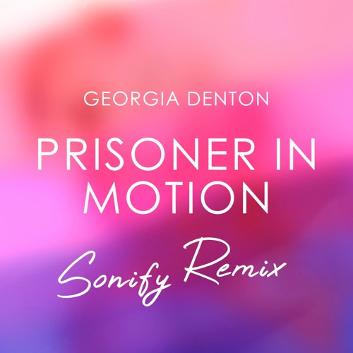 Georgia Denton - Prisoner In Motion (Sonify Remix)