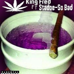 King Fred Ft Stadoe - So Bad