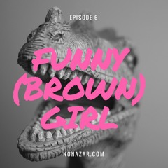 Episode 6: "Funny (Brown) Girl"