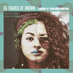 50 Shades of Brown - Linkris the Genius x YesPlsndThnkYou (Prod. Gsoul)
