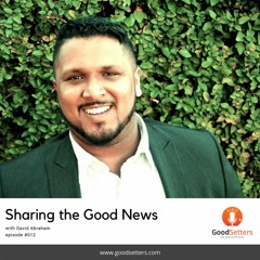 Episode 012 - Sharing the Good News with David Abraham