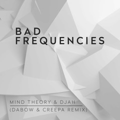 Mind Theory & Djah - Bad Frequencies (Dabow & Creepa Remix)