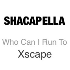 Who Can I Run To-Xscape #Shacapella