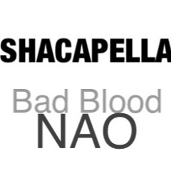 Bad Blood-NAO #Shacapella