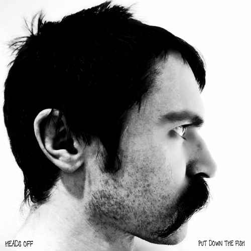Heads Off - PUT DOWN THE FISH