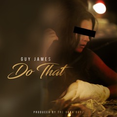 DO THAT - GUY JAMES PRODUCED BY THE BAKABOYZ