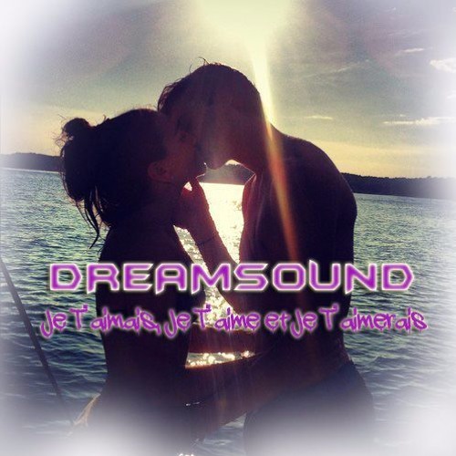 DreamSound Je T'aimais, Je T'aime Et Je T'aimerais