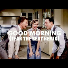 Good morning-singing in the rain(fear the beat remix)