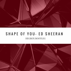 Shape of You - ( Hegrox Bootleg )