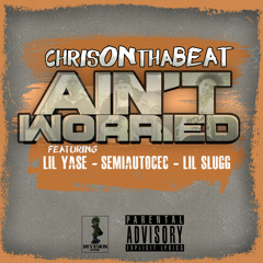 Chrisonthabeat - Aint Worried Feat. Lil Yase, Semiautocec, Lil Slugg