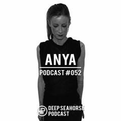 Anya - Deep Seahorse Podcast #052