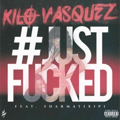 Kilo Vasquez X Sharmatix IP1 - #JustFucked (Produced By: SMTracks)