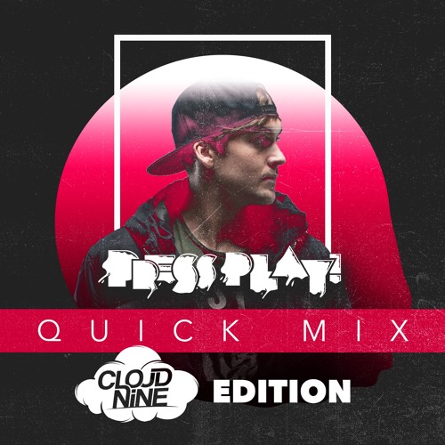 PRESS PLAY // QUICK MIX // CLOUD NINE EDITION