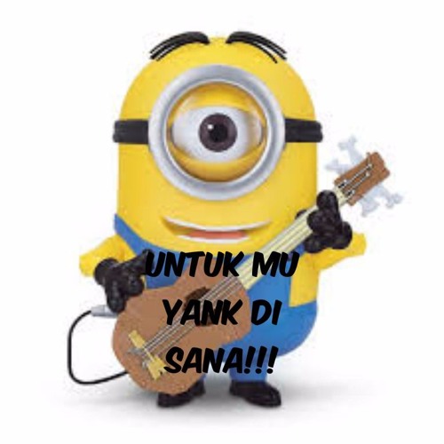 Untuk-Mu-Yang-Di-Sana(Versi-Minion)(Req Ikyy Nasution)
