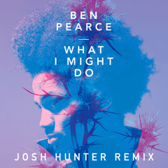 Ben Pearce - What I Might Do (Josh Hunter Remix) [FREE DOWNLOAD]