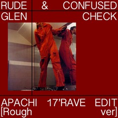 Glen Check - Rude & Confused (APACHI '17 RAVE Edit) [Rough ver]