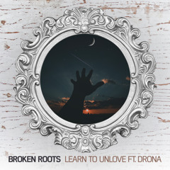 Broken Roots - Learn To Unlove ft. DRONA