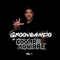 Edgar Aguirre - Grooveando Vol.1