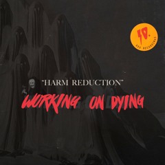 WORKING ON DYING - "Harm Reduction"