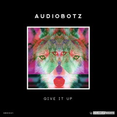 AudioBotz - Give It Up - OUT NOW!