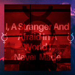 I, A Stranger And Afraid In A World I Never Made