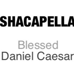 Blessed- Daniel Caesar #Shacapella