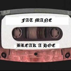 fat mane- break a hoe