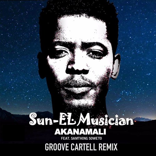Sun - EL Musician Ft. Samthing Soweto - Akanamali (Groove Cartell Remix)